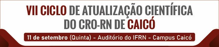 VII CICLO DE ATUALIZAÇÃO CIENTÍFICA DO CRO-RN DE CAICÓ