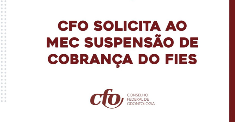  CFO solicita ao MEC suspensão da cobrança do FIES aos estudantes e profissionais da Odontologia