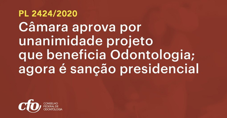 Câmara aprova por unanimidade Projeto que beneficia Odontologia; agora é sanção presidencial