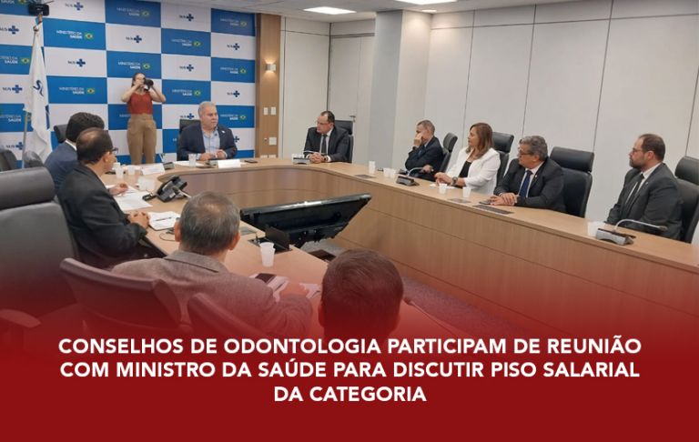 Conselhos de Odontologia participam de reunião com Ministro da Saúde para discutir Piso Salarial da categoria