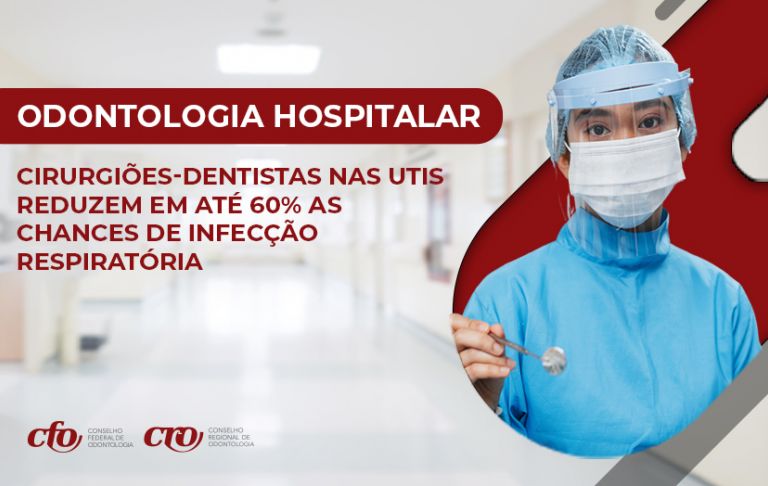 Odontologia Hospitalar: presença do Cirurgião-Dentista nas UTIs reduz em até 60% as chances de infecção respiratória em pacientes internados