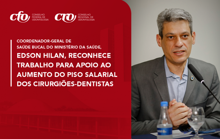 Coordenador-geral de Saúde Bucal do Ministério da Saúde, Edson Hilan, reconhece trabalho para apoio ao aumento do piso salarial dos cirurgiões-dentistas