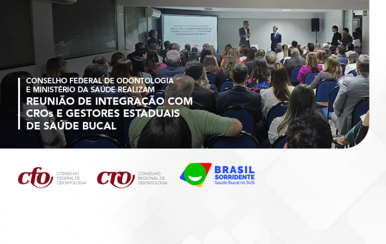 Conselho Federal de Odontologia e Ministério da Saúde realizam reunião de integração com CRO e gestores estaduais de Saúde Bucal