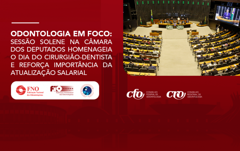 Sessão solene na Câmara dos Deputados homenageia o Dia do Cirurgião-Dentista e reforça importância da atualização salarial