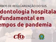 “Odontologia hospitalar é fundamental em tempos de pandemia”, afirma CFO