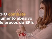 CFO busca coibir aumento abusivo de preços de EPIs junto aos órgãos responsáveis