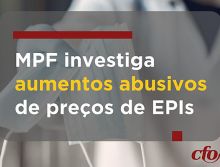 A pedido do CFO, Ministério Público Federal investiga aumentos abusivos de preços de EPIs
