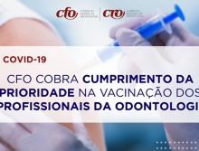 CFO cobra o cumprimento da prioridade na vacinação dos profissionais da Odontologia