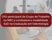 CFO participará de Grupo de Trabalho no MEC para discutir EAD na Odontologia