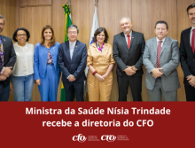 Ministra da Saúde Nísia Trindade recebe a diretoria do CFO