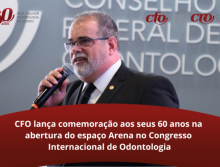 CFO lança comemoração aos seus 60 anos na abertura do espaço Arena no Congresso Internacional de Odontologia