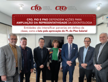 CFO, FIO e FNO defendem ações para ampliação da representatividade da Odontologia