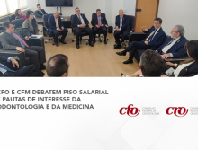 CFO e CFM alinham pautas de interesse comum da Odontologia e da Medicina
