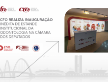 CFO realiza inauguração inédita de estande institucional da Odontologia na Câmara dos Deputados
